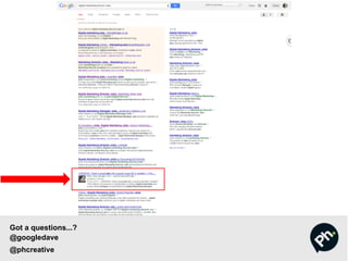 Got a questions...?
@googledave
@phcreative
 