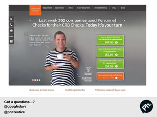 Got a questions...?
@googledave
@phcreative
 