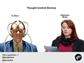 Interaxon
Muse
X-Men
Thought Control Devices
Got a questions...?
@googledave
@phcreative
 