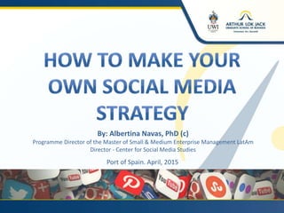 Port of Spain. April, 2015
By: Albertina Navas, PhD (c)
Programme Director of the Master of Small & Medium Enterprise Management LatAm
Director - Center for Social Media Studies
 