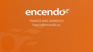 FRANCIS MAC AONGHUS
francis@encendo.co
 