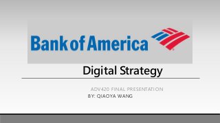 Digital Strategy
ADV420 FINAL PRESENTATION
BY: QIAOYA WANG
 