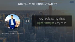ABOUT THE PRESENTER
• 2
DIGITAL MARKETING STRATEGY
How I explained my job as
Digital Strategist to my mum
 
