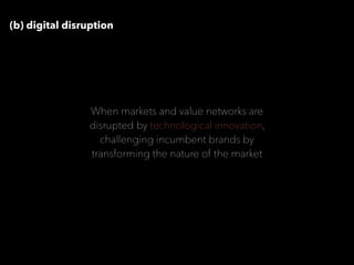 (b) digital disruption
Professor Clayton Christensen
When markets and value networks are
disrupted by technological innova...
