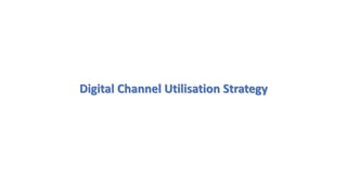 Digital Channel Utilisation Strategy
 