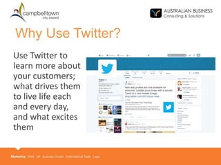 Why Use Twitter?
Use Twitter to
learn more about
your customers;
what drives them
to live life each
and every day,
and what excites
them
 