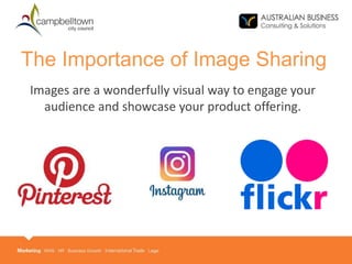 The Importance of Image Sharing
Images are a wonderfully visual way to engage your
audience and showcase your product offering.
 