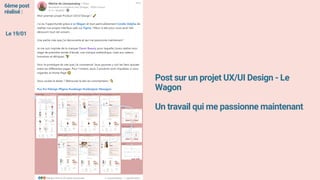 6ème post
réalisé :
Post sur un projet UX/UI Design - Le
Wagon
Un travail qui me passionne maintenant
Le 19/01
 