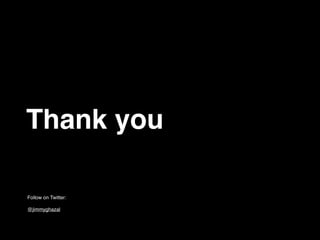 Thank you
Follow on Twitter:!

!

@jimmyghazal

 