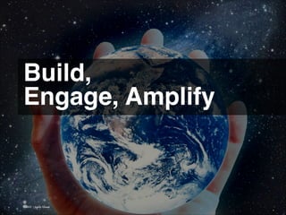 Build, !
Engage, Amplify 

© 2013 | Jimmy Ghazal

 