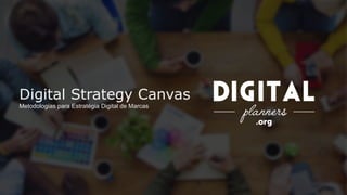 Digital Strategy Canvas
Metodologias para Estratégia Digital de Marcas
 