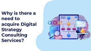 Why is there a
need to
acquire Digital
Strategy
Consulting
Services?
 