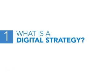 1

WHAT IS A
DIGITAL STRATEGY?

 