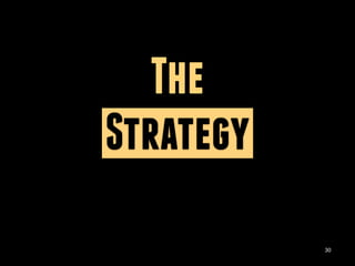30
The
Strategy
 