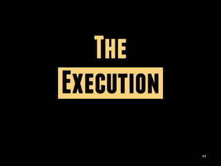 44
The
Execution
 