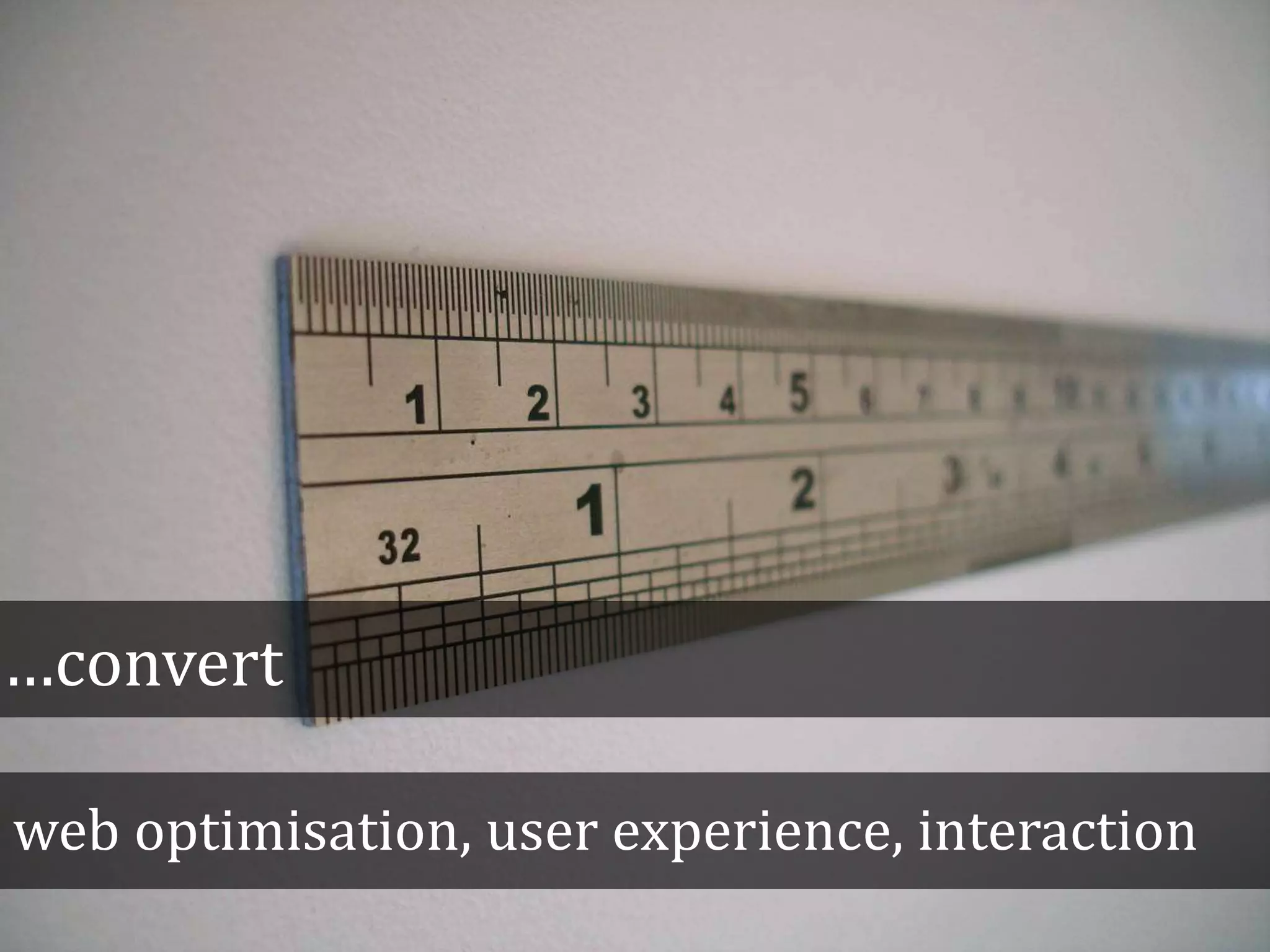 …convert
web optimisation, user experience, interaction
 