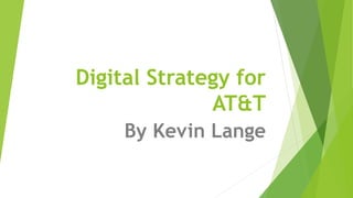 Digital Strategy for
AT&T
By Kevin Lange
 