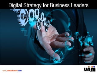 www.unmarketeer.com
Digital Strategy for Business Leaders
 