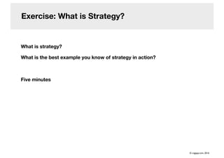 Exercise: What is Strategy?
What is strategy?
What is the best example you know of strategy in action?
Five minutes
© cogapp.com, 2016
 