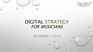 DIGITAL STRATEGY 
FOR MUSICIANS 
[NOVEMBER 7, 2014] 
 