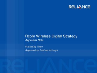 Rcom Wireless Digital Strategy
Approach Note
Marketing Team
Approved by Peshwa Acharya
 