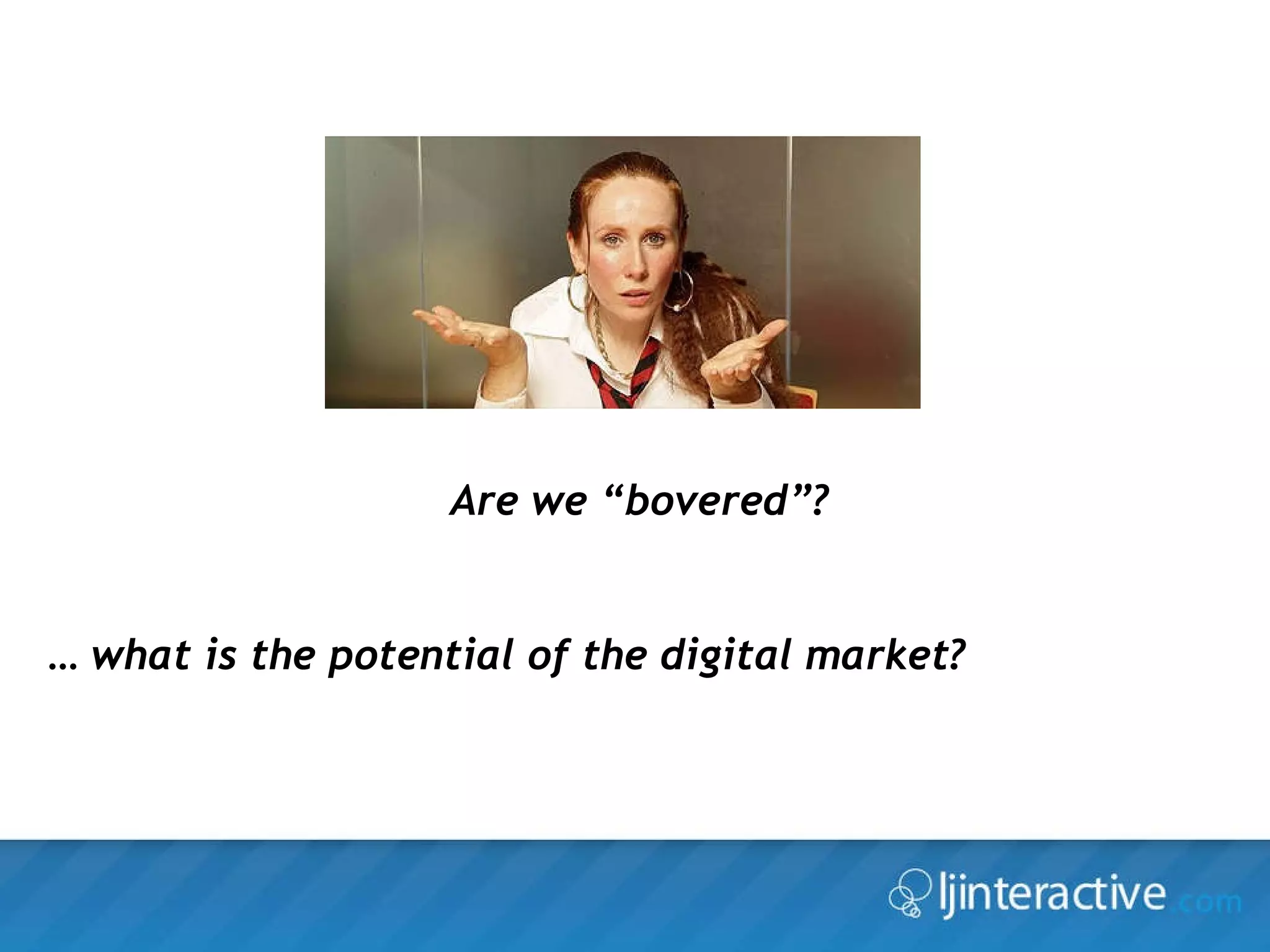 Are we “bovered”? …  what is the potential of the digital market? 