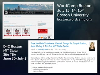 WordCamp Boston
July 13, 14, 15th
Boston University
boston.wordcamp.org
D4D Boston
MIT Stata
Site TBA
June 30-July 1
 