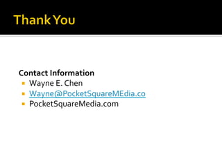 Contact	
  Information	
  
 ¡  Wayne	
  E.	
  Chen	
  
 ¡  Wayne@PocketSquareMEdia.co	
  
 ¡  PocketSquareMedia.com	
  
 