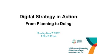 Digital Strategy in Action:
From Planning to Doing
Sunday May 7, 2017
1:00 - 2:15 pm
 