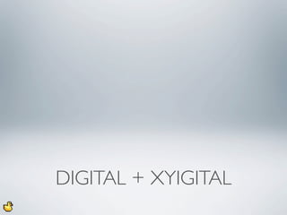 DIGITAL + XYIGITAL
 