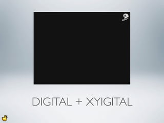 DIGITAL + XYIGITAL
 