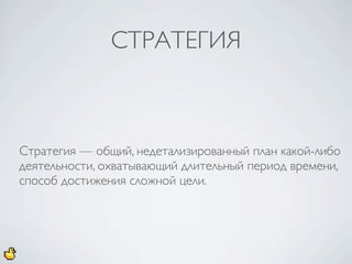 СТРАТЕГИЯ



Стратегия — общий, недетализированный план какой-либо
деятельности, охватывающий длительный период времени,
способ достижения сложной цели.
 