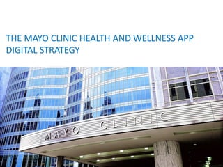 THE MAYO CLINIC HEALTH AND WELLNESS APP
DIGITAL STRATEGY
 