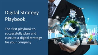 Digital Strategy
Playbook
The first playbook to
successfully plan and
execute a digital strategy
for your company
 