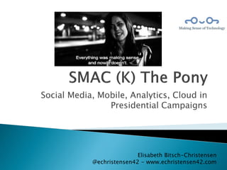 Social Media, Mobile, Analytics, Cloud in
Presidential Campaigns
Elisabeth Bitsch-Christensen
@echristensen42 - www.echristensen42.com
 