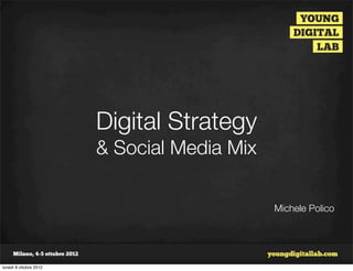 Digital Strategy
                        & Social Media Mix

                                             Michele Polico




lunedì 8 ottobre 2012
 