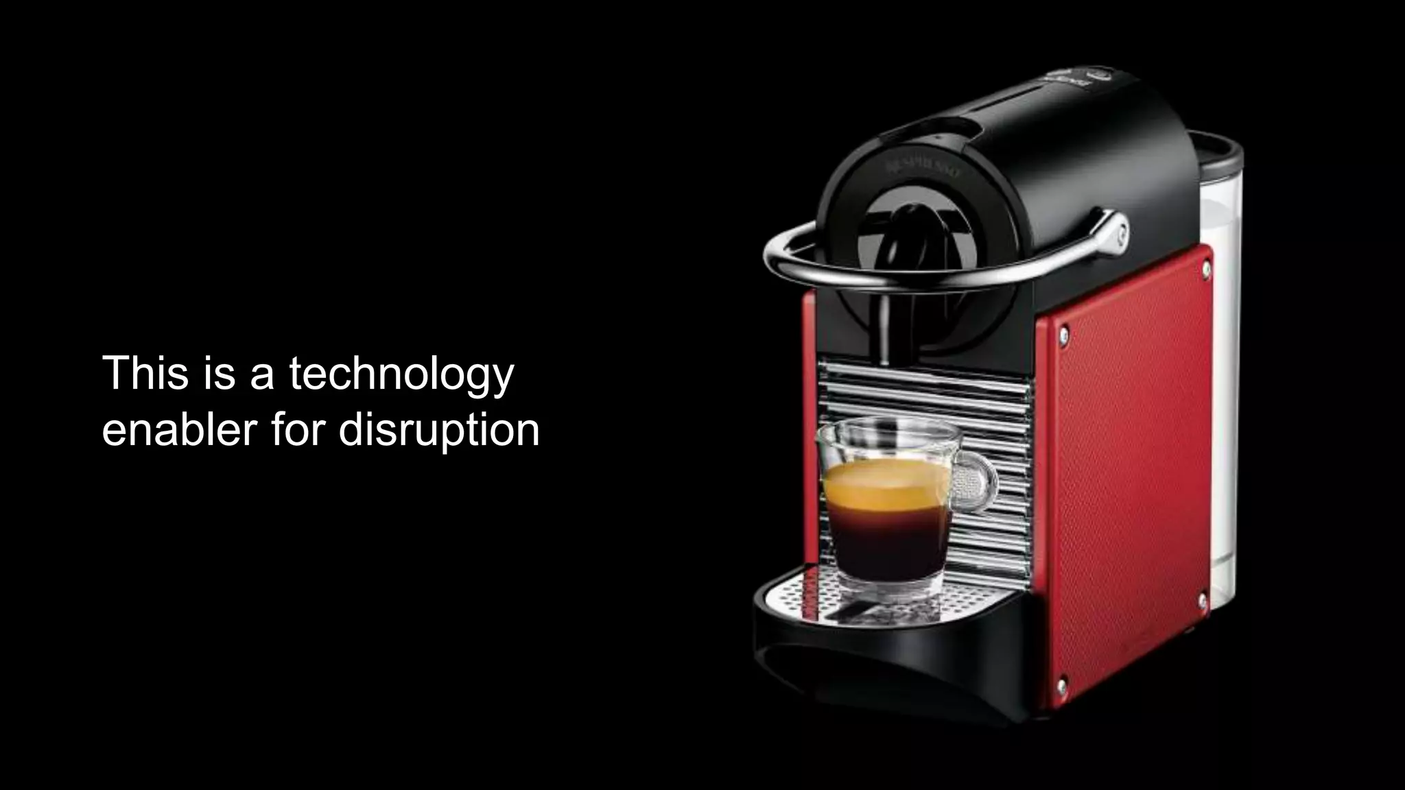 This is a technology
enabler for disruption
 