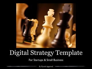 By Piyush Aggarwal
Digital Strategy Template
For Startups & Small Business
 