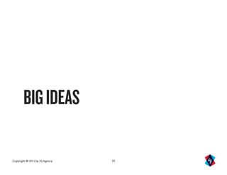 BIG IDEAS

Copyright © 2011 by IQ Agency   10
 