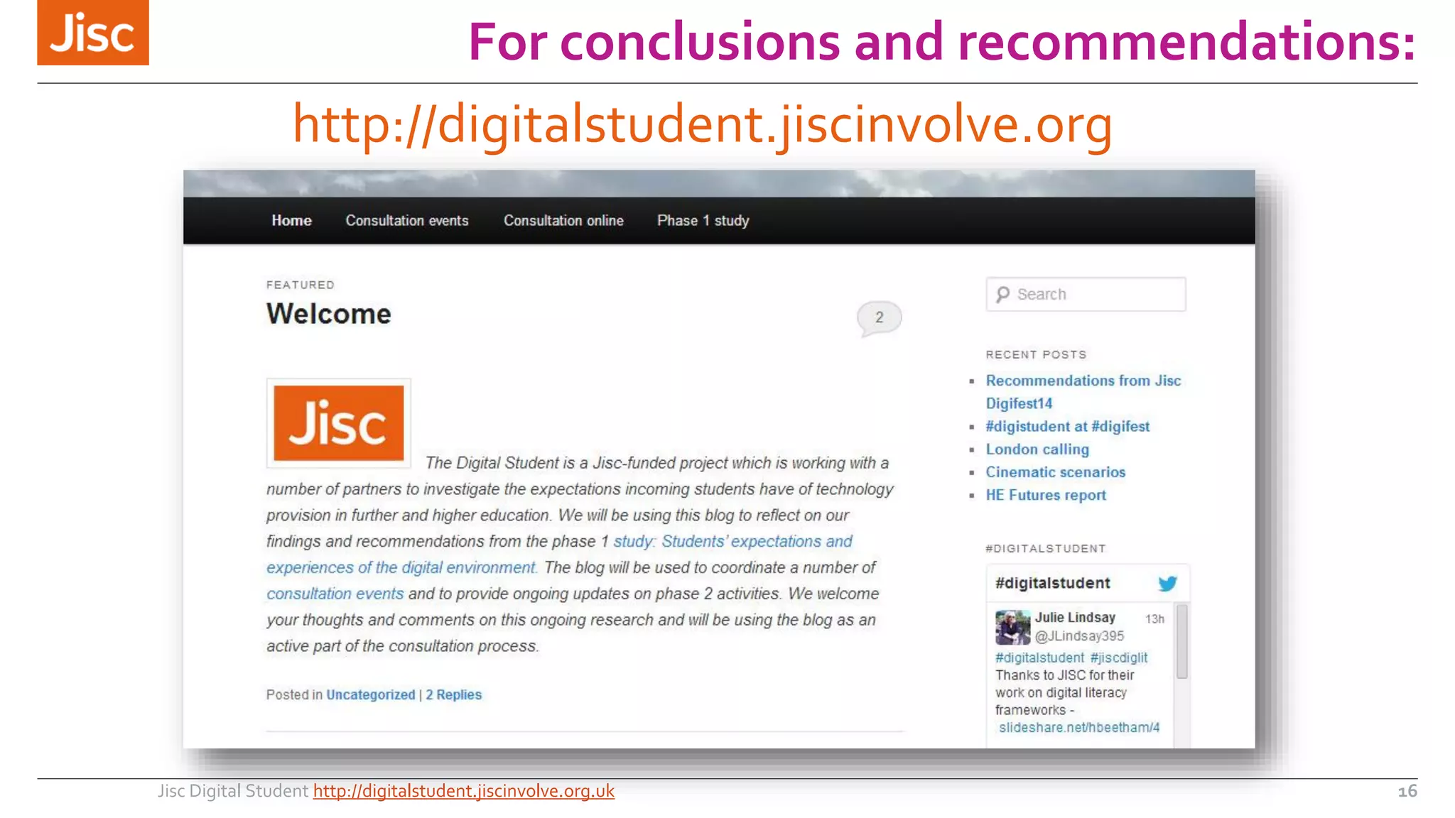 For conclusions and recommendations: 
http://digitalstudent.jiscinvolve.org 
Jisc Digital Student http://digitalstudent.jiscinvolve.org.uk 16 
 