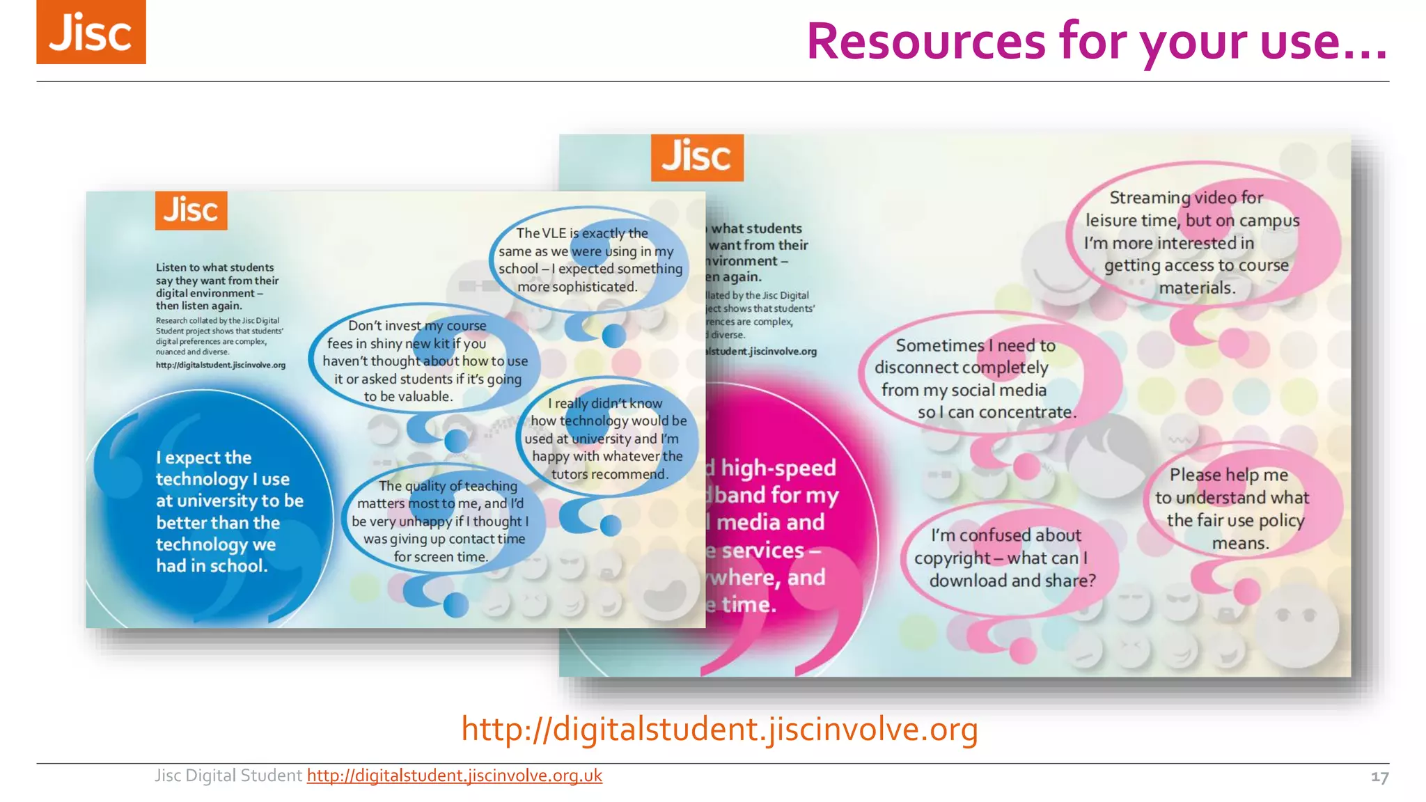 Resources for your use… 
http://digitalstudent.jiscinvolve.org 
Jisc Digital Student http://digitalstudent.jiscinvolve.org.uk 17 
 
