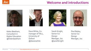 Welcome and introductions
26/03/2014 Jisc Digital Student http://digitalstudent.jiscinvolve.org.uk 2
Dave White, Co-
manager ofTALL,
University of
Oxford
@daveowhite
Helen Beetham,
Consultant in
Higher Education
@helenbeetham
Paul Bailey,
Senior Co-
Design
Manager, Jisc
Sarah Knight,
Senior Co-
Design
Manager, Jisc
@sarahknight
 