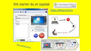 Slik starter du et opptak
Https://Relay.hiof.no
 