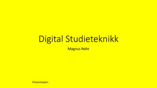 Digital Studieteknikk
Magnus Nohr
Presentasjon:
 
