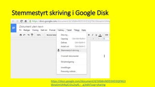 Stemmestyrt skriving i Google Disk
https://docs.google.com/document/d/1Kb8mNDD3HD3QFNG3
ldvialJm5A4qJCi1Iu2syfL--_g/edit?usp=sharing
 