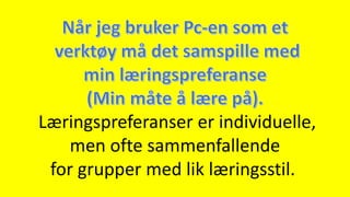Læringspreferanser er individuelle,
men ofte sammenfallende
for grupper med lik læringsstil.
 
