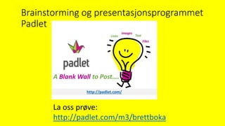 Brainstorming og presentasjonsprogrammet
Padlet
La oss prøve:
http://padlet.com/m3/brettboka
 