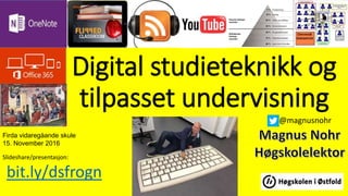 Digital studieteknikk og
tilpasset undervisning
Slideshare/presentasjon:
bit.ly/dsfrogn
@magnusnohr
Firda vidaregåande skule
15. November 2016
 