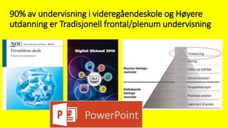 90% av undervisning i videregåendeskole og Høyere
utdanning er Tradisjonell frontal/plenum undervisning
 