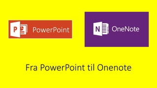 Fra PowerPoint til Onenote
 